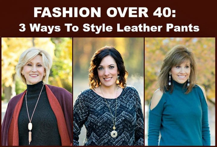 Fashion Over 40: 3 Ways to Wear Leather Pants